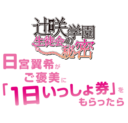 辻咲学園生徒会の秘密 日宮翼希がご褒美に『1日いっしょ券』をもらったら